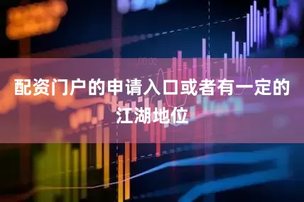 配资门户的申请入口或者有一定的江湖地位